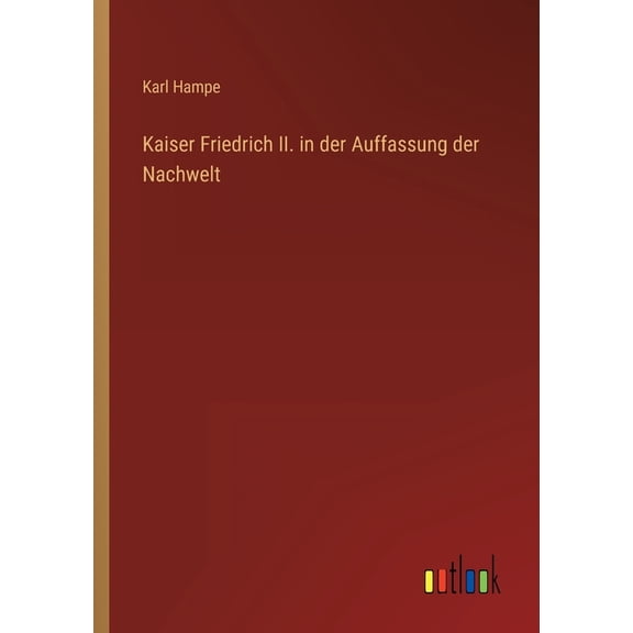Kaiser Friedrich II. in der Auffassung der Nachwelt (Paperback)