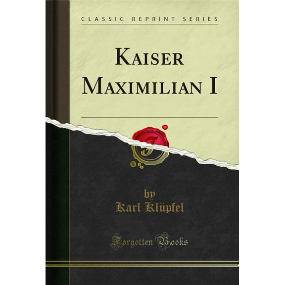 Kaiser Maximilian I (Classic Reprint)