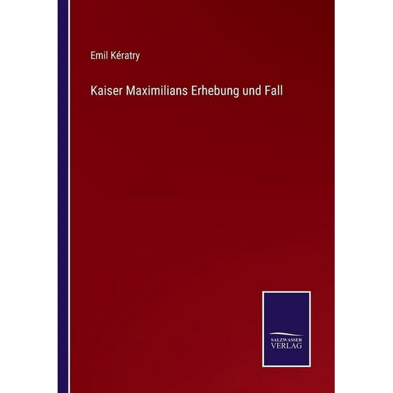 Kaiser Maximilians Erhebung und Fall German Edition Paperback 3752543280 9783752543285 Emil Kratry