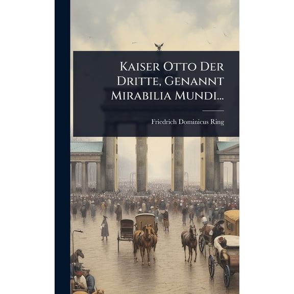 Kaiser Otto Der Dritte, Genannt Mirabilia Mundi..., (Hardcover)