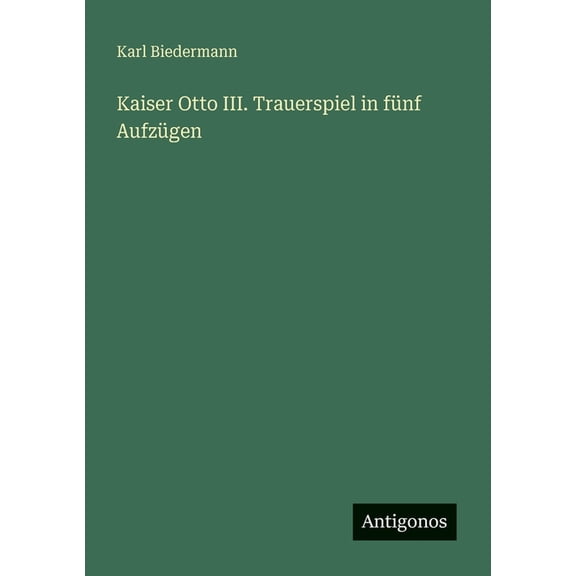 Kaiser Otto III. Trauerspiel in fnf Aufzgen, (Paperback)