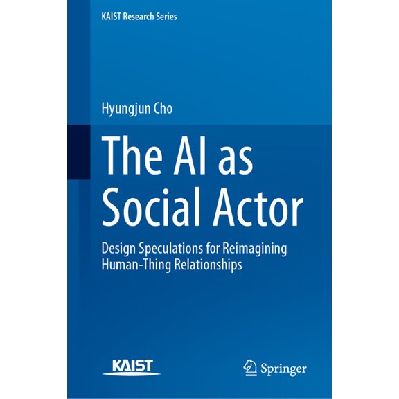 Kaist Research The AI as Social Actor: Design Speculations for Reimagining Human-Thing Relationships, (Hardcover)