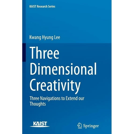 Kaist Research Three Dimensional Creativity: Three Navigations to Extend Our Thoughts, (Paperback)