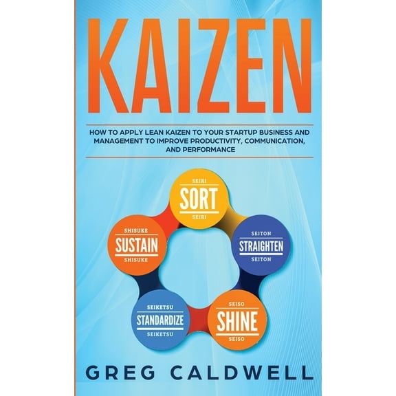 Kaizen: How to Apply Lean Kaizen to Your Startup Business and Management to Improve Productivity, Communication, and Per, (Paperback)