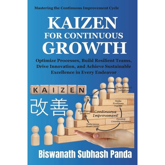 Mastering the Continuous Improvement Cyc Kaizen For Continuous Growth: Optimize Processes, Build Resilient Teams, Drive Innovation, and Achieve Sustainable Excel, Book 2, (Paperback)