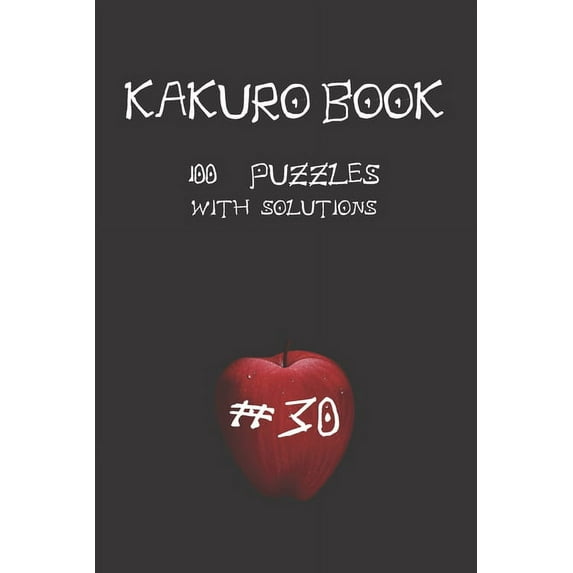 Kakoru Book 100 Puzzles with Solutions .Collection for Challenging and to Improve Your Skills " 6 X: Kakuro Game Book #30 : 100 Puzzles with Solutions .For Challenge and to Improve your Skills " 6 x 9 " Anime Theme . (Series #30) (Paperback)
