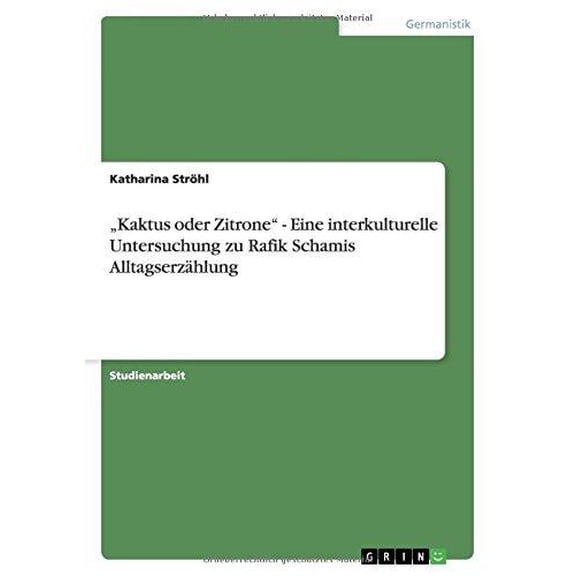 "Kaktus oder Zitrone" - Eine interkulturelle Untersuchung zu Rafik Schamis Alltagserzhlung (Paperback)