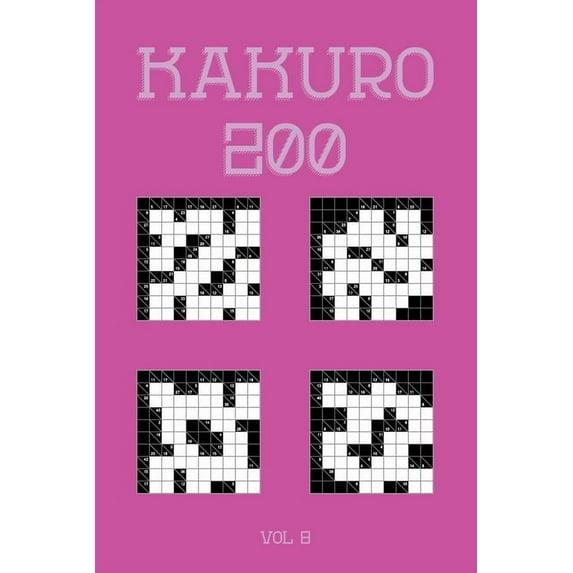 Kakuro 200 Vol 8: One of the oldest logic puzzles, Cross Sums Puzzle Book
