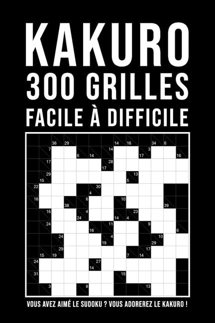 Kakuro Adulte: 300 Grilles - facile à difficile - 6x6 à 13x13- Jeu de  logique relaxant & educatif - Enigmes et casse-tête adulte (Paperback) 