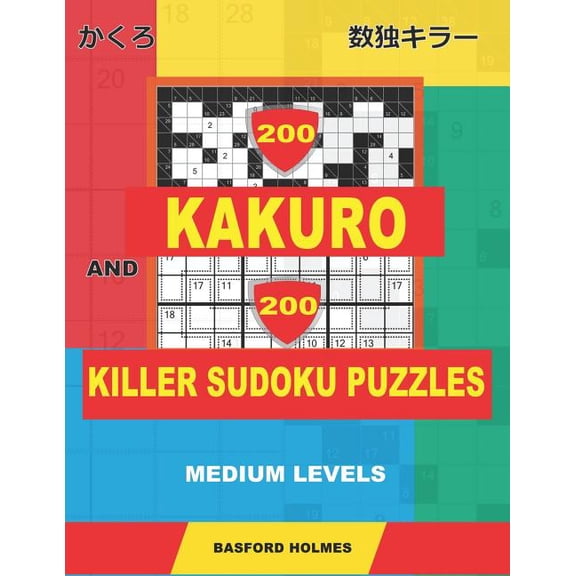 Kakuro and Killer Classic Sudoku 200 Kakuro and 200 Killer Sudoku puzzles. Medium levels.: Kakuro 9x9 + 12x12 + 15x15 + 17x17 and Sumdoku 8x8 Medium + 9x, Book 3, (Paperback)