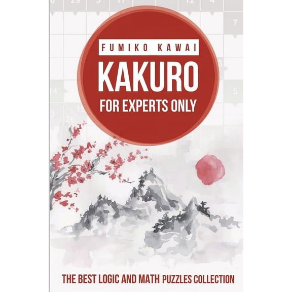 Kakuro Large Print Puzzles: Kakuro For Experts Only: The Best Logic and Math Puzzles Collection (Paperback)