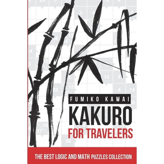 Kakuro For Travelers: The Best Logic and Math Puzzles Collection  Kakuro Large Print Puzzles   Paperback  1983063126 9781983063121 Fumiko Kawai