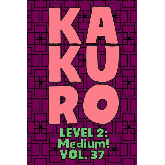 Kakuro Level 2: Medium! Vol. 37: Play Kakuro 14x14 Grid Medium Level Number Based Crossword Puzzle Popular Travel Vacati, (Paperback)