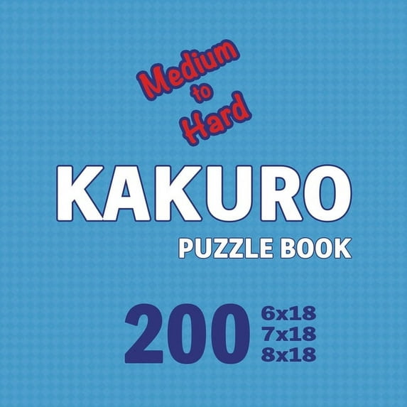 Kakuro Puzzle Book 200 Games Medium to Hard: Advanced Challenges: Mastering the Art of Kakuro on the Move, (Paperback)