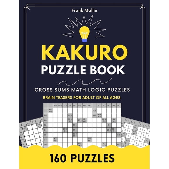 Kakuro Puzzle Book : Cross Sums Math Logic Brain Teasers For Adult Of All Ages (Paperback)
