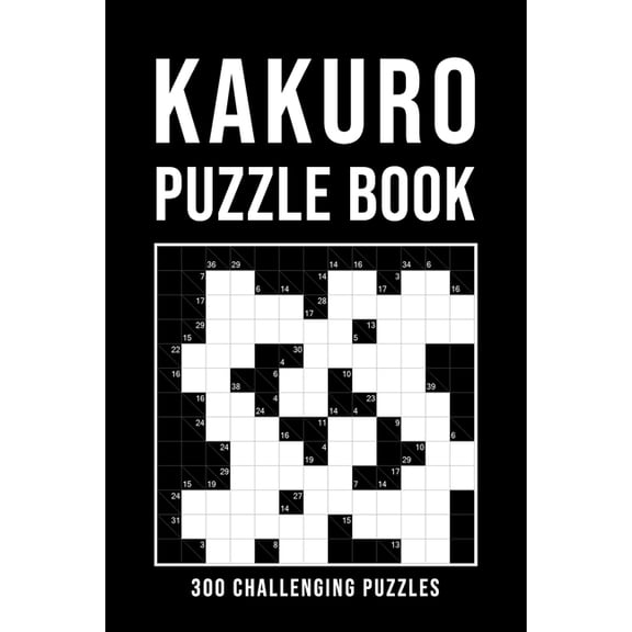 Kakuro Puzzle Book For Adults: 300 Logic Puzzles easy - medium - hard Cross Sums Puzzle Book Grid Variety From 6x6 To 13, (Paperback)