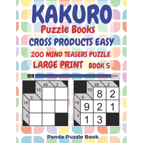 Kakuro Puzzle Books Cross Products Easy: Kakuro Puzzle Books Cross Products Easy - 200 Mind Teasers Puzzle - Large Print - Book 5: Logic Games For Adults - Brain Games Books For Adults - Mind Teaser P