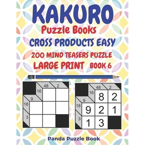 Kakuro Puzzle Books Cross Products Easy - 200 Mind Teasers Puzzle - Large Print - Book 6: Logic Games For Adults - Brain