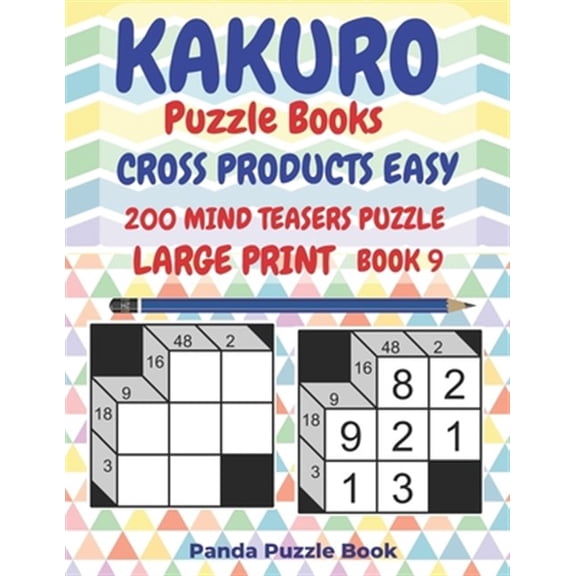 Kakuro Puzzle Books Cross Products Easy: Kakuro Puzzle Books Cross Products Easy - 200 Mind Teasers Puzzle - Large Print - Book 9: Logic Games For Adults - Brain Games Books For Adults - Mind Teaser P