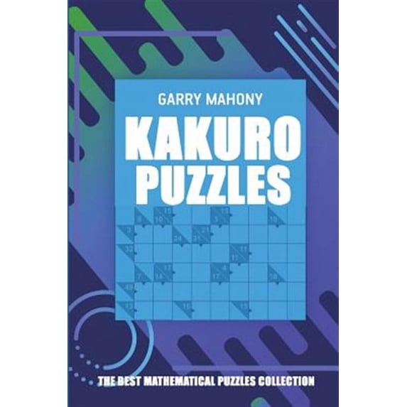 Kakuro Puzzles: The Best Mathematical Puzzles Collection