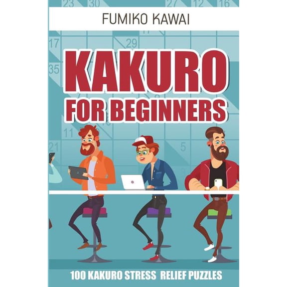 Kakuro For Beginners: 100 Kakuro Stress Relief Puzzles (Paperback) by Fumiko Kawai