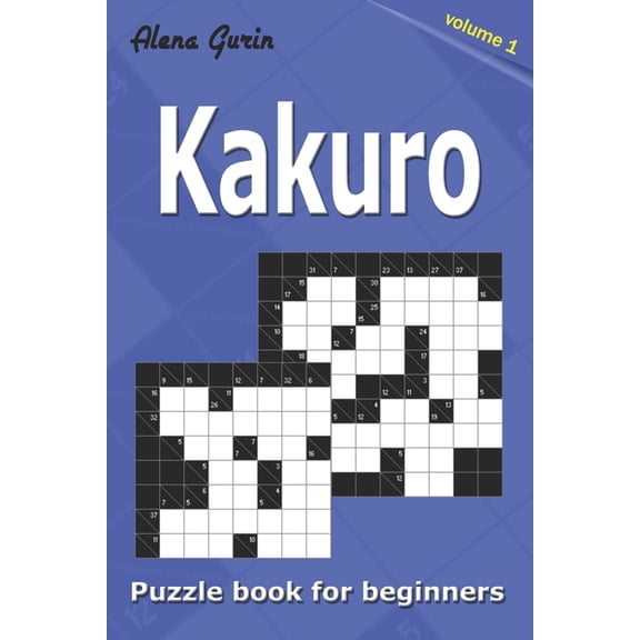 Kakuro puzzle book for beginners.: 200 Cross Sums puzzles. 2 Grid Sizes (Volume 1)., (Paperback)