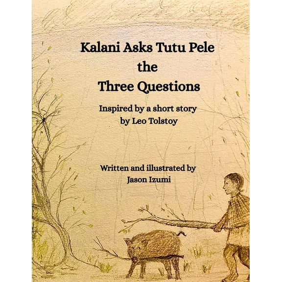 Kalani Asks Tutu Pele the Three Questions: Inspired by a Short Story by Leo Tolstoy, (Paperback)