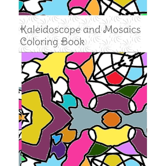 Kaleidoscope and Mosaics coloring book : Flowing Patterns Coloring Book with Fun and Relaxing Coloring Pages. All ages can color for effect. (Paperback)