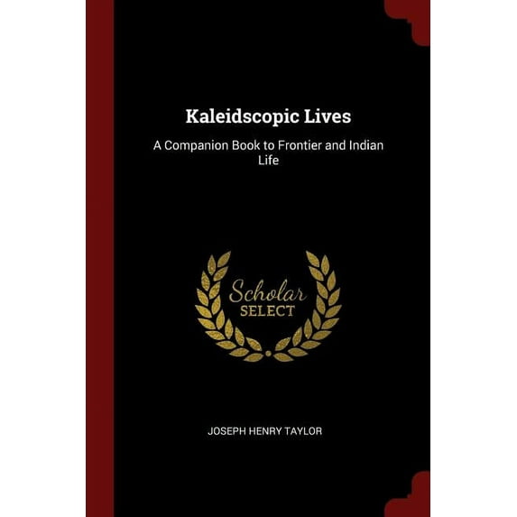 Kaleidscopic Lives: A Companion Book to Frontier and Indian Life Paperback 1375695789 9781375695787 Joseph Henry Taylor