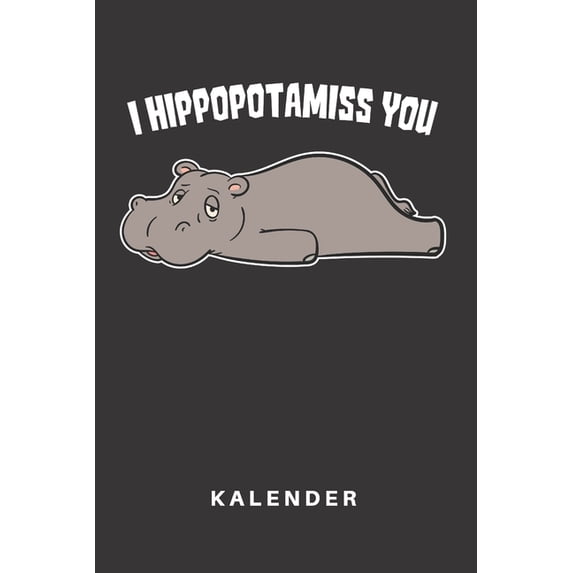 Kalender : Kalender - Notizkalender - Schreibkalender - Jahreskalender - Tageskalender - DIN A5 - Faul - Faulheit - Lustig - Comic - Cartoon - Tier - Tiere - Spruch - Sprüche - Nilpferd - Flusspferd - Hippo - I Hippopotamis You - Zoo - Tierpfleger (Paperback)
