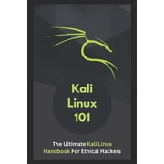 Kali Linux 101 The Ultimate Kali Linux Handbook For Ethical Hackers, Paperback