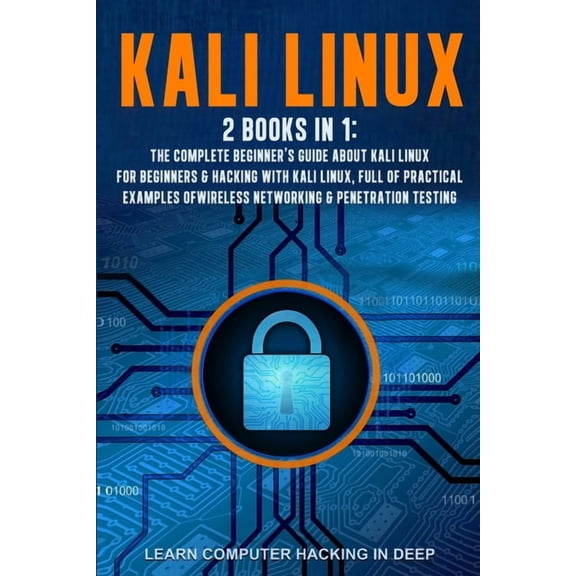 Kali Linux: 2 books in 1: The Complete Beginner's Guide About Kali Linux For Beginners & Hacking With Kali Linux, Full o, (Paperback)