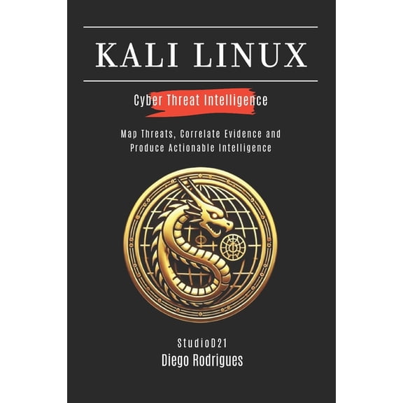 Kali Linux & Frameworks USA Kali Linux Cyber Threat Intelligence: Map Threats, Correlate Evidence and Produce Actionable Intelligence, Book 4, (Paperback)