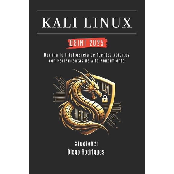 Kali Linux & Frameworks Espaa Kali Linux Osint 2025: Domina la Inteligencia de Fuentes Abiertas con Herramientas de Alto Rendimiento, Book 3, (Paperback)