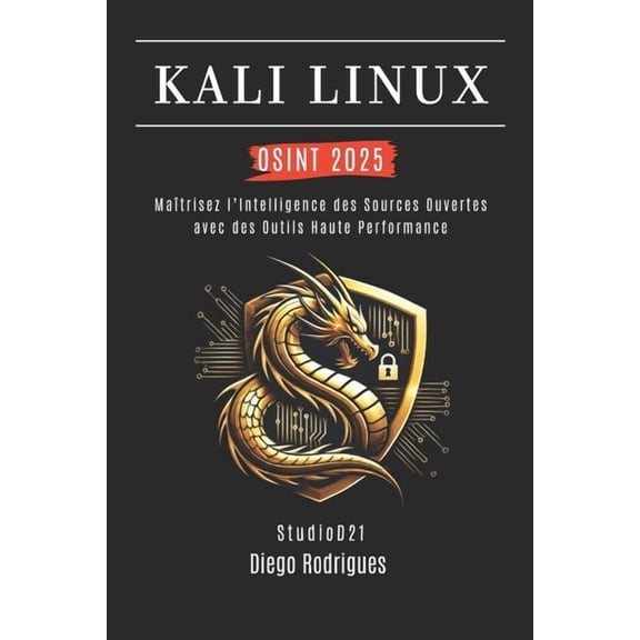 Kali Linux & Frameworks France Kali Linux Osint 2025: Matrisez l'Intelligence des Sources Ouvertes avec des Outils Haute Performance, Book 3, (Paperback)