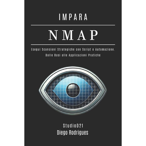 Kali Linux & Frameworks Italia Impara Nmap: Esegui Scansioni Strategiche con Script e Automazione - Dai Fondamenti alle Applicazioni Pratiche., Book 11, (Paperback)