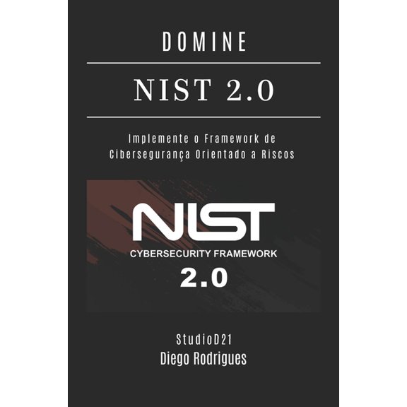 Kali Linux & Frameworks Brasil Domine Nist 2.0: Implemente o Framework de CiberseguranÃ§a Orientado a Riscos, Book 31, (Paperback)