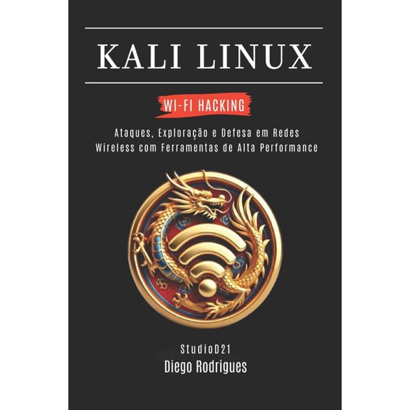 Kali Linux & Frameworks Brasil Kali Linux Wi-Fi Hacking: Ataques, Explorao e Defesa em Redes Wireless com Ferramentas de Alta Performance, Book 3, (Paperback)