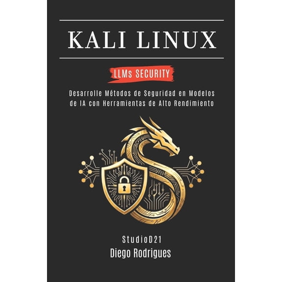 Kali Linux & Frameworks Espaa KALI LINUX LLMs SECURITY: Desarrolle Mtodos de Seguridad en Modelos de IA con Herramientas de Alto Rendimiento, Book 1, (Paperback)
