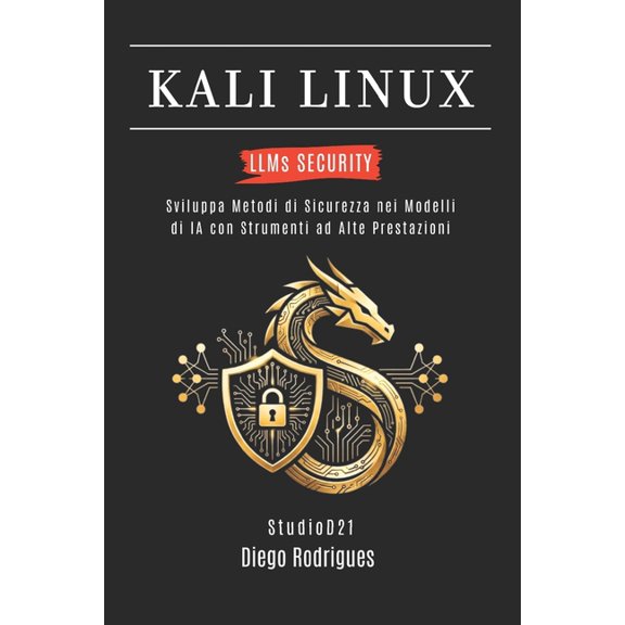 Kali Linux & Frameworks Italia KALI LINUX LLMs SECURITY: Sviluppa Metodi di Sicurezza nei Modelli di IA con Strumenti ad Alte Prestazioni, Book 1, (Paperback)