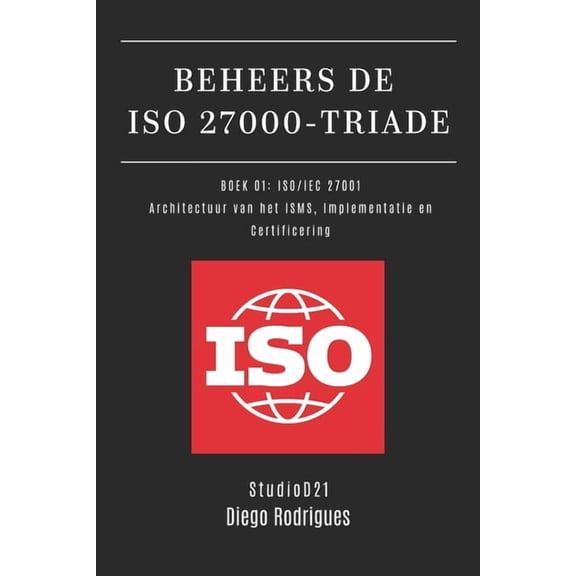 Kali Linux & Frameworks Nederland Beheers de ISO 27000-Triade Boek 01: ISO/IEC 27001: Architectuur van het ISMS, Implementatie en Certificering, Book 8, (Paperback)