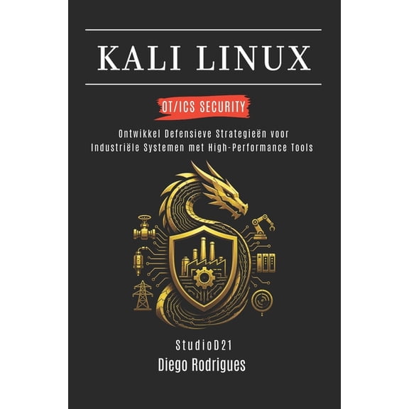 Kali Linux & Frameworks Nederland Kali Linux Ot/ICS Security: Ontwikkel Defensieve Strategien voor Industrile Systemen met High-Performance Tools, Book 6, (Paperback)