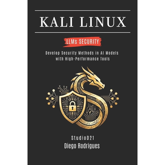 Kali Linux & Frameworks USA KALI LINUX LLMs SECURITY: Develop Security Methods in AI Models with High-Performance Tools, Book 2, (Paperback)