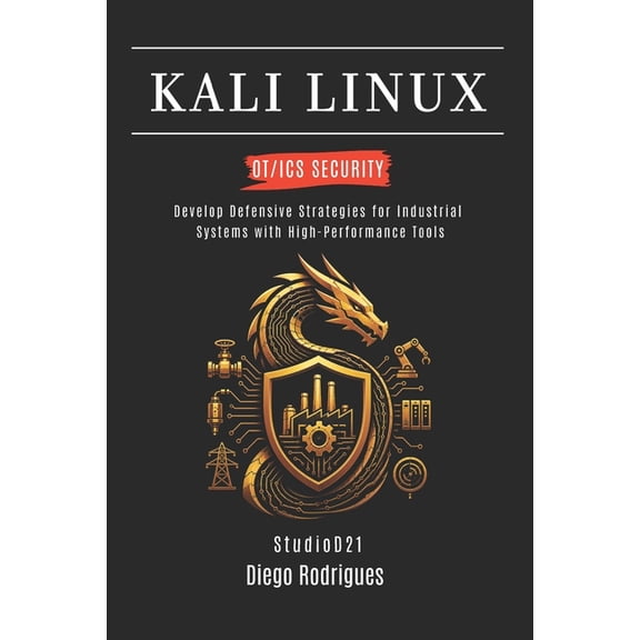 Kali Linux & Frameworks USA Kali Linux Ot/ICS Security: Develop Defensive Strategies for Industrial Systems with High-Performance Tools, Book 1, (Paperback)