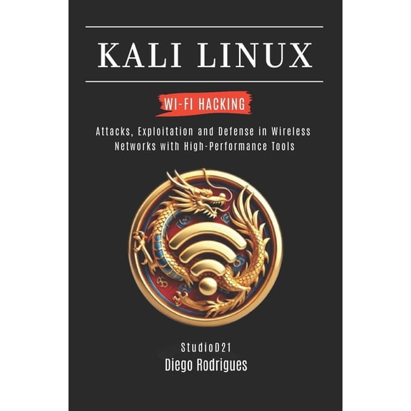 Kali Linux & Frameworks USA Kali Linux Wi-Fi Hacking: Attacks, Exploitation and Defense in Wireless Networks with High-Performance Tools, Book 6, (Paperback)