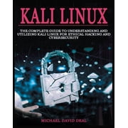 Kali Linux Mastery The Complete Guide to Understanding and Utilizing Kali Linux for Ethical Hacking and Cybersecurity, Paperback