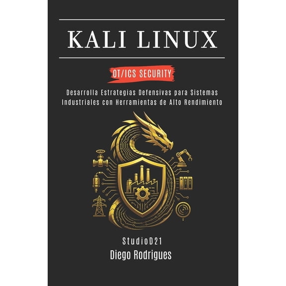 Kali Linux & Frameworks Espaa Kali Linux Ot/ICS Security: Desarrolla Estrategias Defensivas para Sistemas Industriales con Herramientas de Alto Rendim, Book 1, (Paperback)