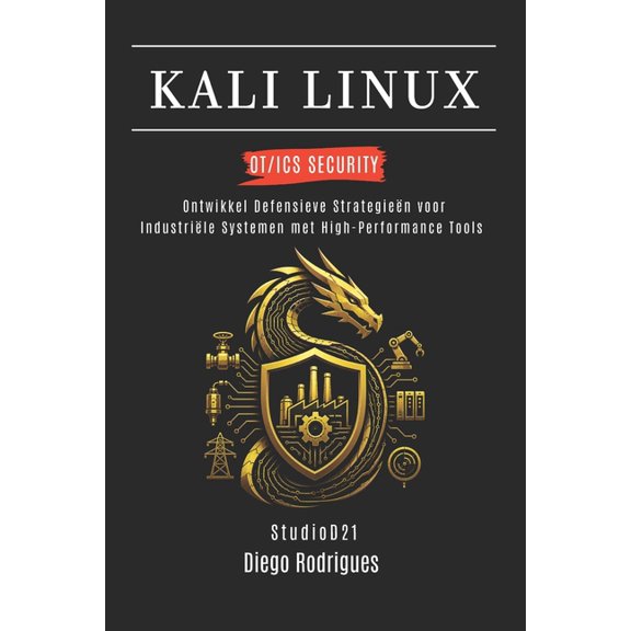Kali Linux & Frameworks Nederland Kali Linux Ot/ICS Security: Ontwikkel Defensieve Strategien voor Industrile Systemen met High-Performance Tools, Book 6, (Paperback)