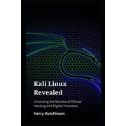 Kali Linux Revealed Unlocking the Secrets of Ethical Hacking and Digital Forensics, Paperback