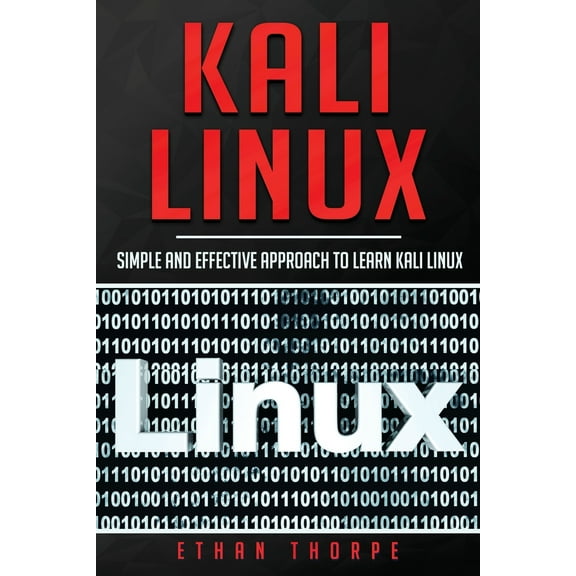 Kali Linux: Simple and Effective Approach to Learn Kali Linux (Paperback) by Ethan Thorpe